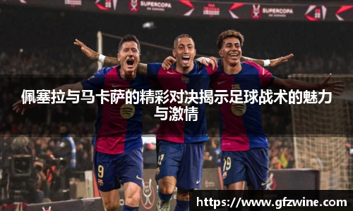 佩塞拉与马卡萨的精彩对决揭示足球战术的魅力与激情